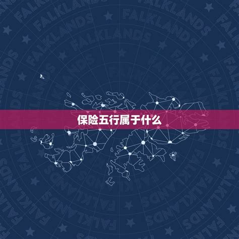 保险是什么五行|保险属于五行什么行业？揭秘保险业的五行属性